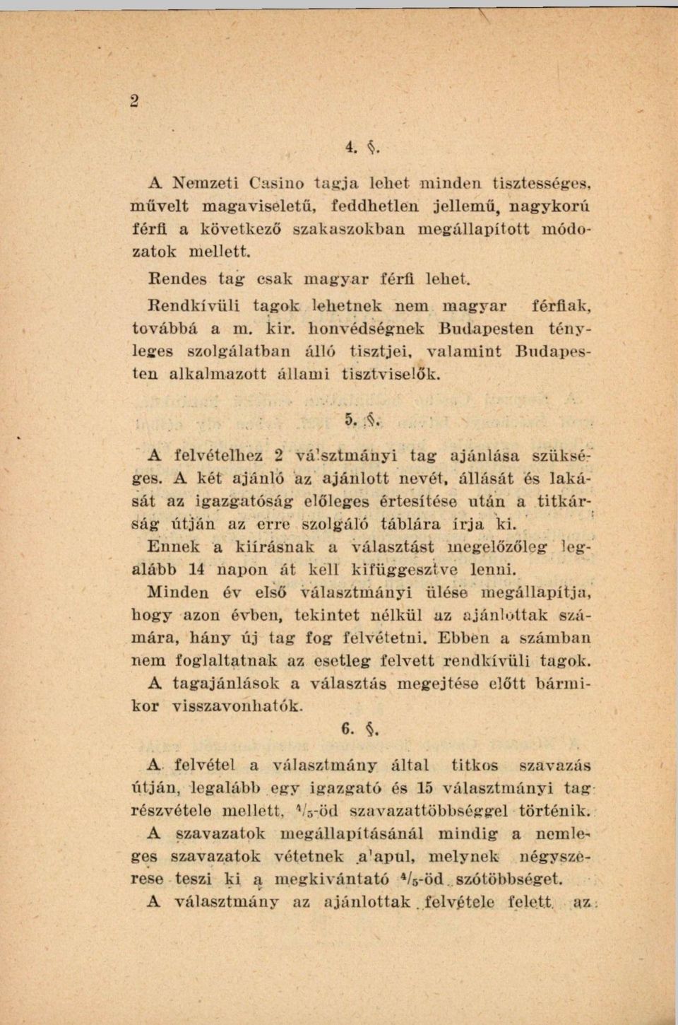 honvédségnek Budapesten tényleges szolgálatban álló tisztjei, valamint Budapesten alkalmazott állami tisztviselők. 5. A felvételhez 2 válsztmányi tag ajánlása szükséges.