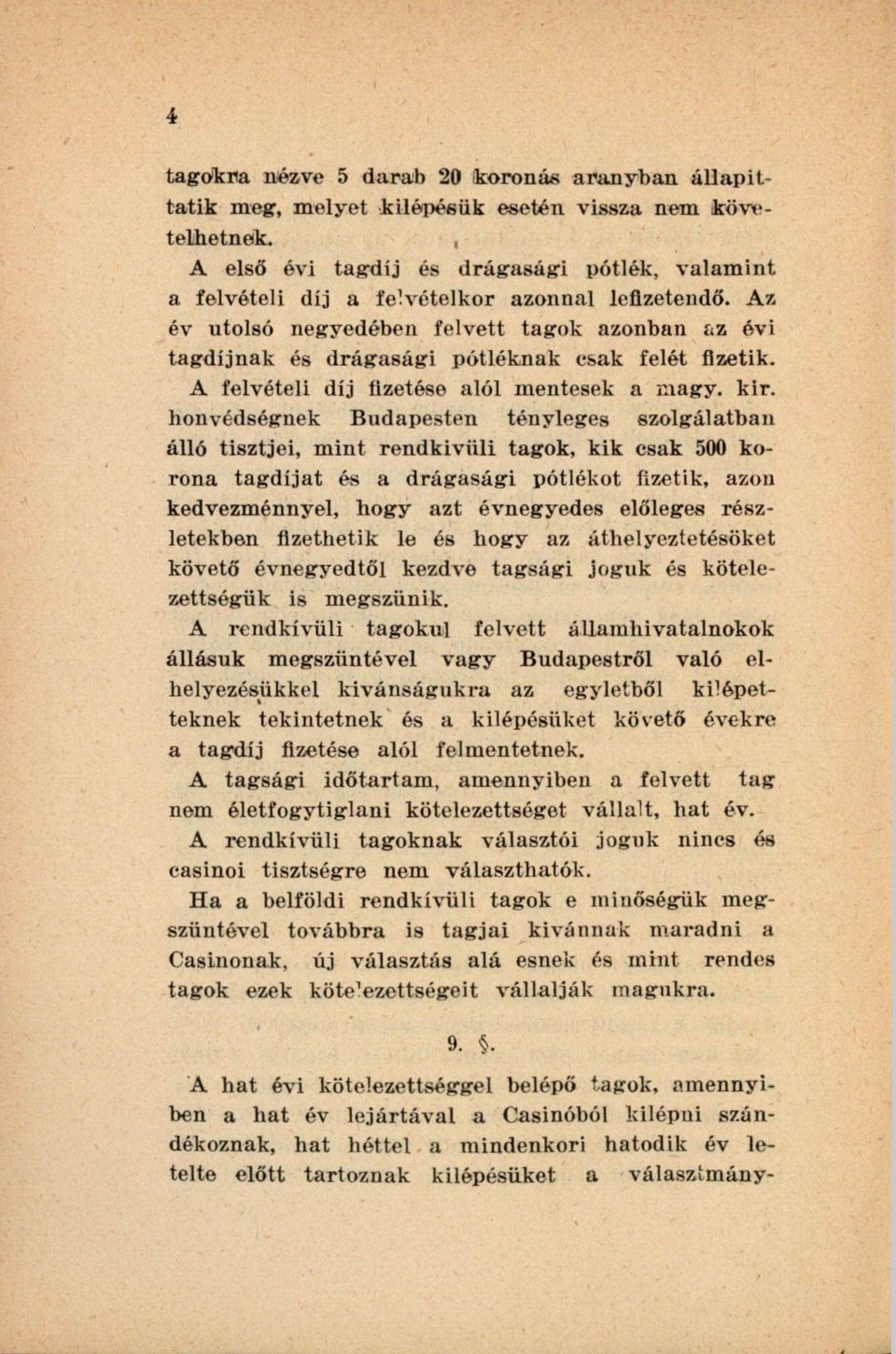 Az év utolsó negyedében felvett tagok azonban az évi tagdíjnak és drágasági pótléknak esak felét fizetik. A felvételi díj fizetése alól mentesek a magy. kir.