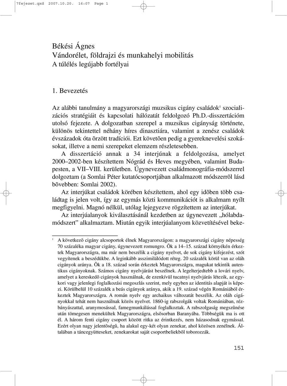 A dolgozatban szerepel a muzsikus cigányság története, különös tekintettel néhány híres dinasztiára, valamint a zenész családok évszázadok óta õrzött tradíciói.