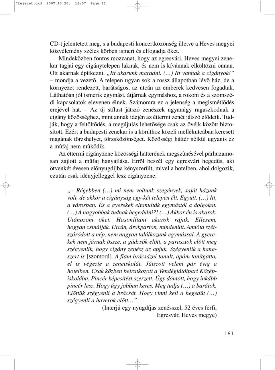 ( ) Itt vannak a cigányok! mondja a vezetõ. A telepen ugyan sok a rossz állapotban lévõ ház, de a környezet rendezett, barátságos, az utcán az emberek kedvesen fogadtak.