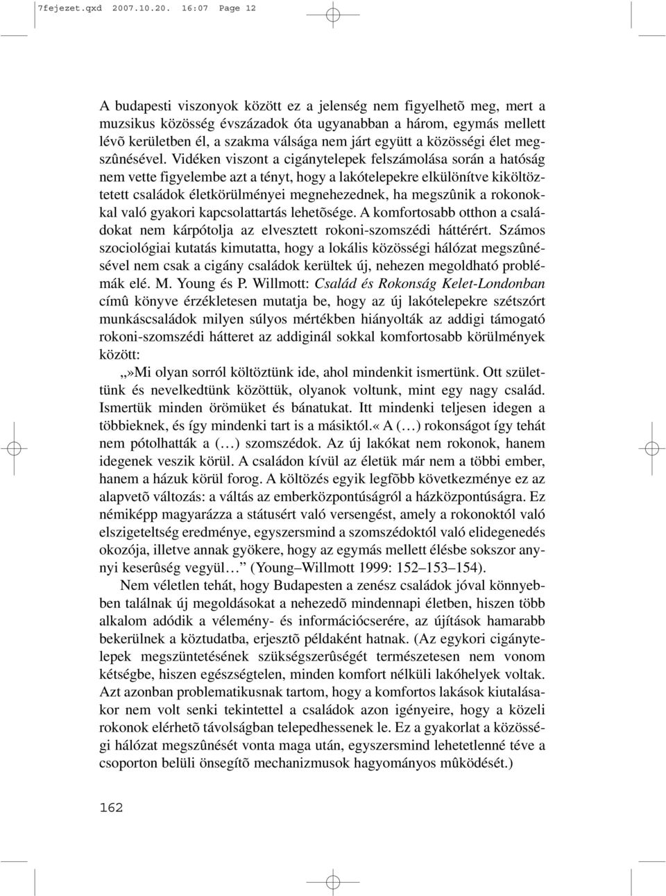 16:07 Page 12 A budapesti viszonyok között ez a jelenség nem figyelhetõ meg, mert a muzsikus közösség évszázadok óta ugyanabban a három, egymás mellett lévõ kerületben él, a szakma válsága nem járt