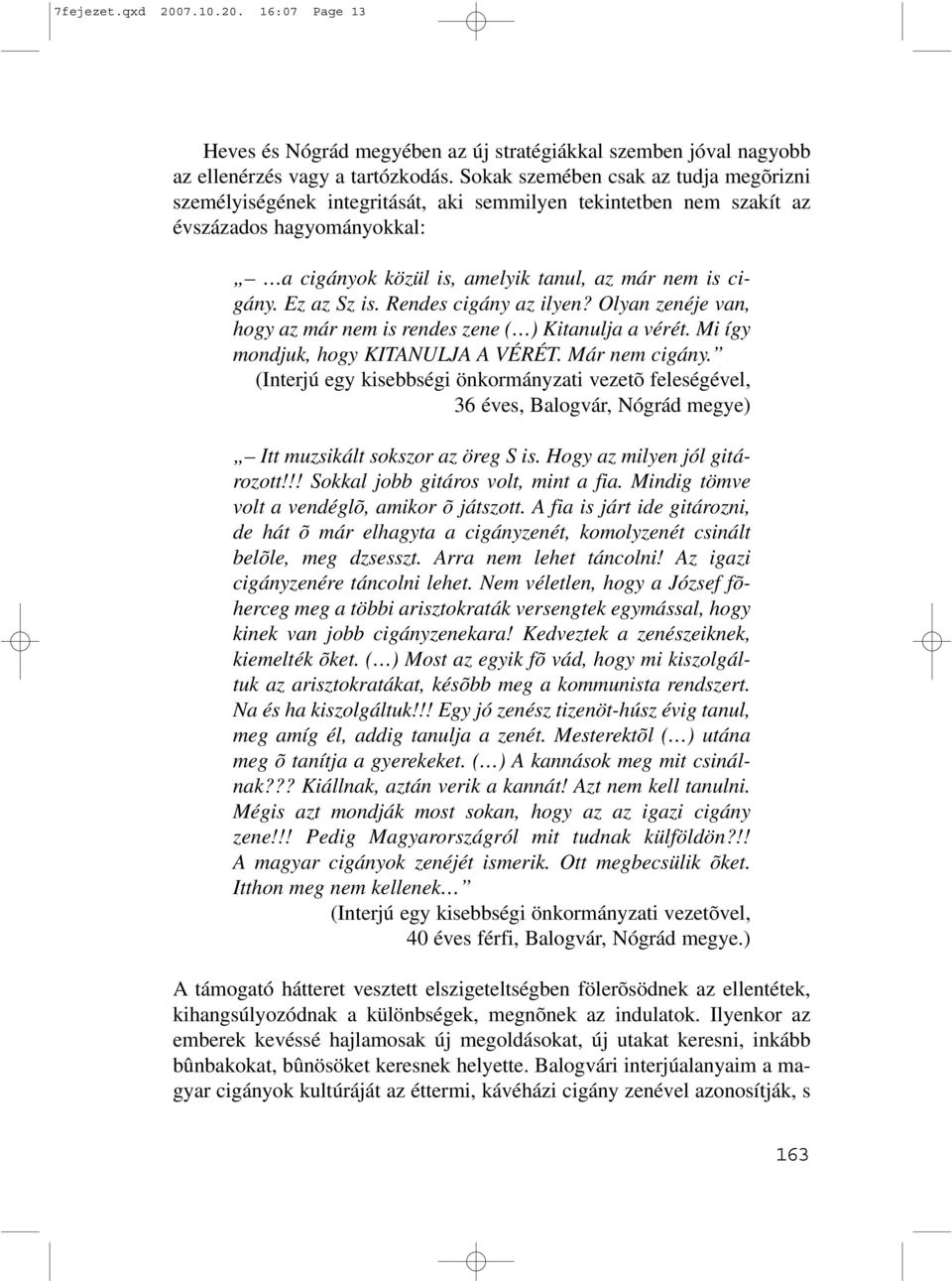 Ez az Sz is. Rendes cigány az ilyen? Olyan zenéje van, hogy az már nem is rendes zene ( ) Kitanulja a vérét. Mi így mondjuk, hogy KITANULJA A VÉRÉT. Már nem cigány.