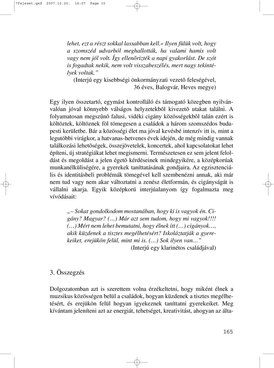 (Interjú egy kisebbségi önkormányzati vezetõ feleségével, 36 éves, Balogvár, Heves megye) Egy ilyen összetartó, egymást kontrolláló és támogató közegben nyilvánvalóan jóval könnyebb válságos