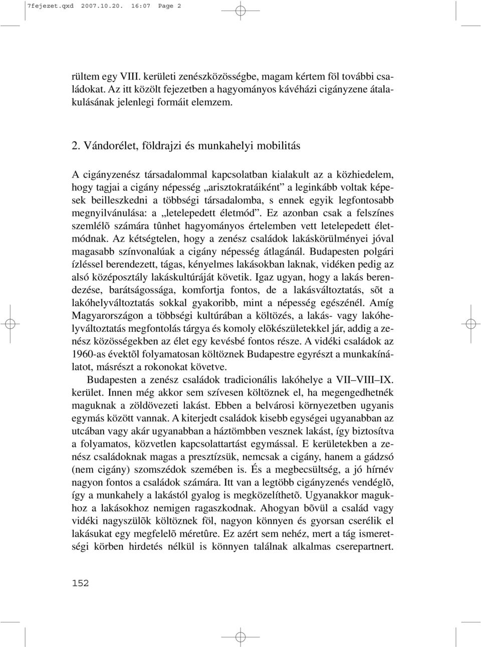 Vándorélet, földrajzi és munkahelyi mobilitás A cigányzenész társadalommal kapcsolatban kialakult az a közhiedelem, hogy tagjai a cigány népesség arisztokratáiként a leginkább voltak képesek