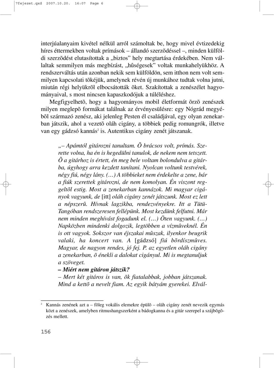 16:07 Page 6 interjúalanyaim kivétel nélkül arról számoltak be, hogy mivel évtizedekig híres éttermekben voltak prímások állandó szerzõdéssel, minden külföldi szerzõdést elutasítottak a biztos hely