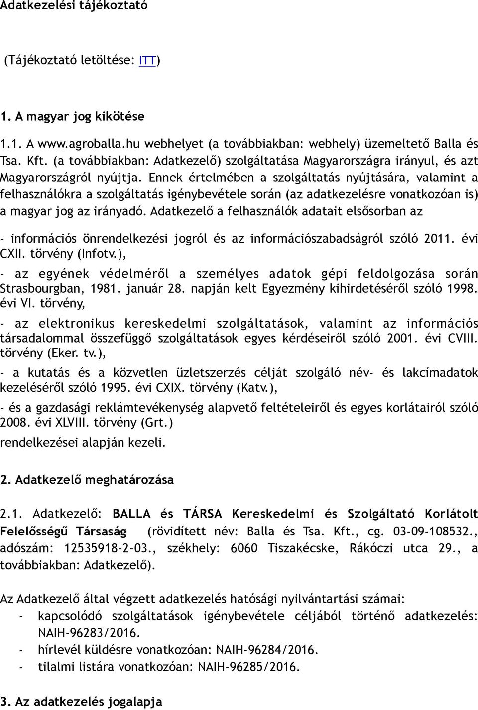 Ennek értelmében a szolgáltatás nyújtására, valamint a felhasználókra a szolgáltatás igénybevétele során (az adatkezelésre vonatkozóan is) a magyar jog az irányadó.