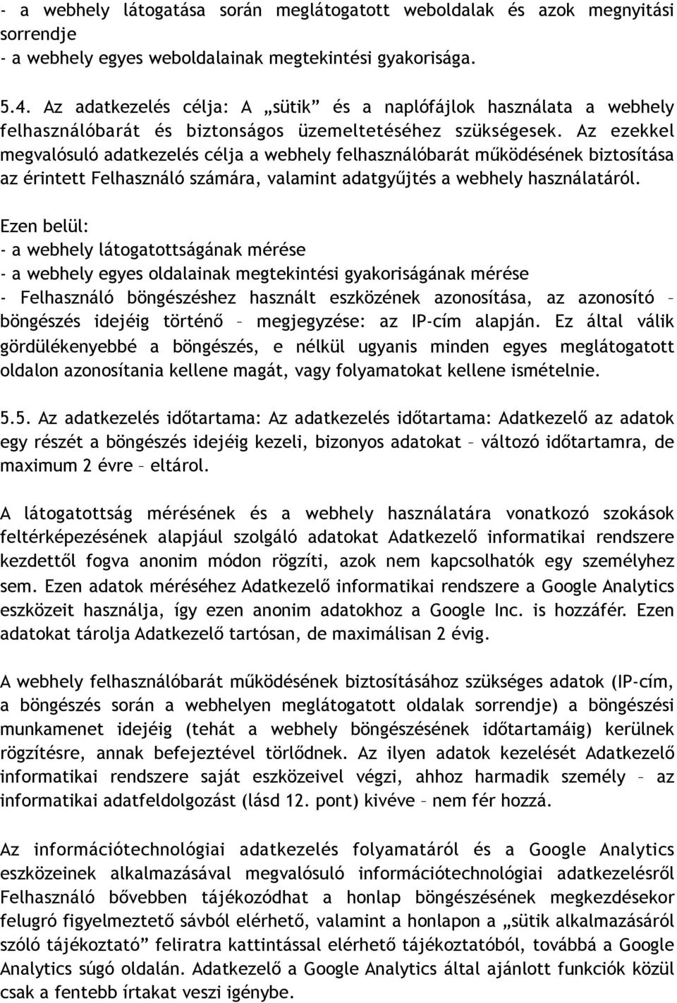 Az ezekkel megvalósuló adatkezelés célja a webhely felhasználóbarát működésének biztosítása az érintett Felhasználó számára, valamint adatgyűjtés a webhely használatáról.