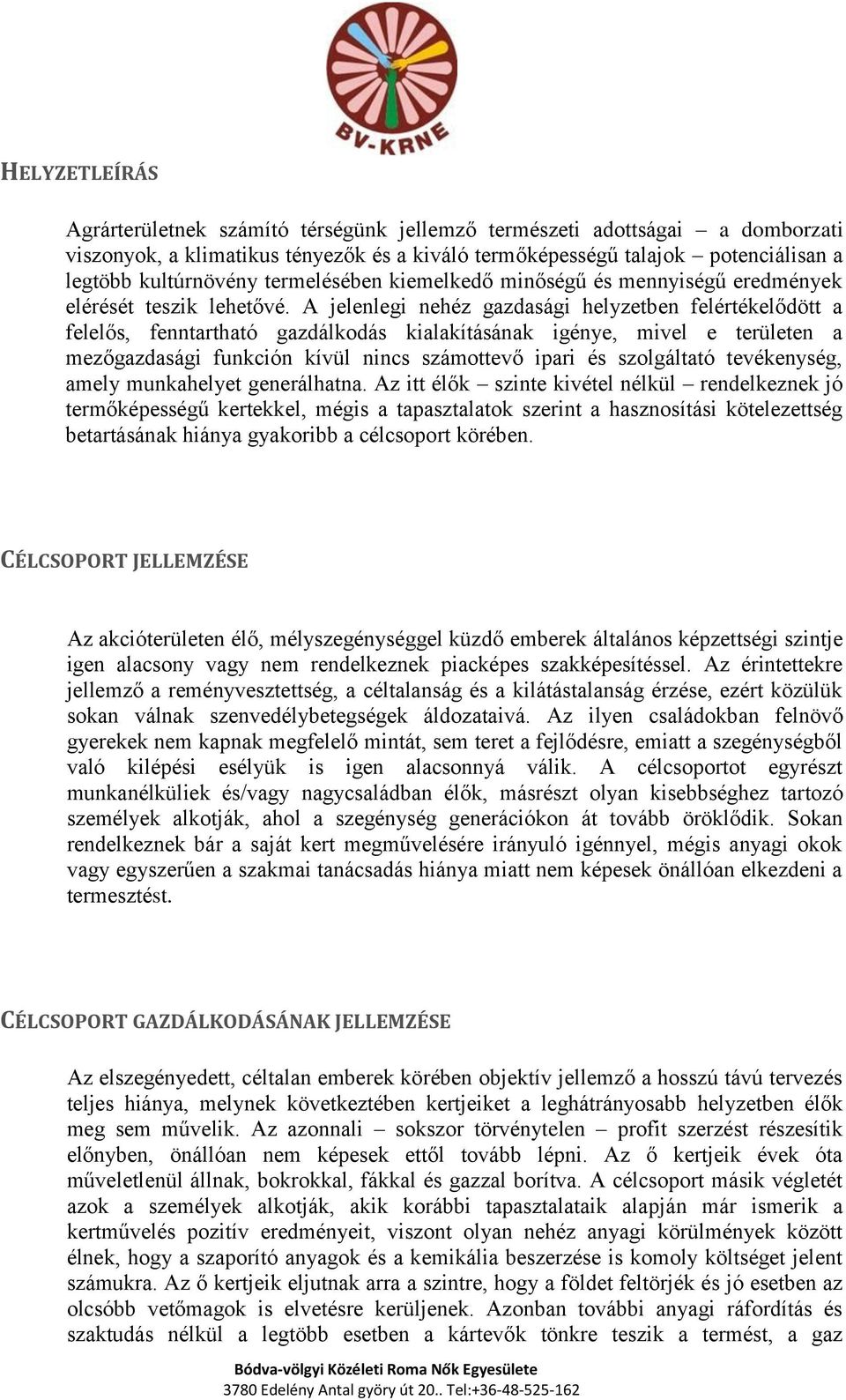 A jelenlegi nehéz gazdasági helyzetben felértékelődött a felelős, fenntartható gazdálkodás kialakításának igénye, mivel e területen a mezőgazdasági funkción kívül nincs számottevő ipari és