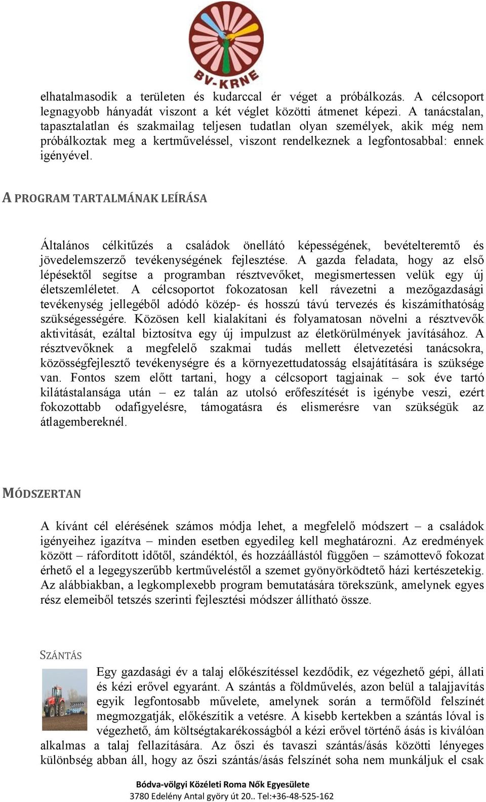 A PROGRAM TARTALMÁNAK LEÍRÁSA Általános célkitűzés a családok önellátó képességének, bevételteremtő és jövedelemszerző tevékenységének fejlesztése.