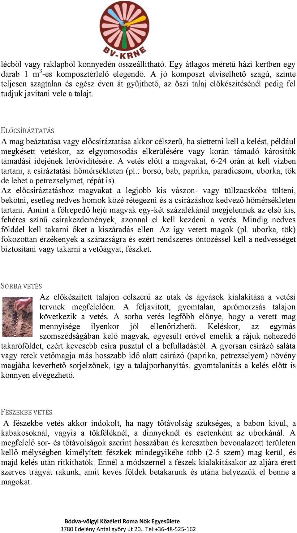 ELŐCSÍRÁZTATÁS A mag beáztatása vagy előcsíráztatása akkor célszerű, ha siettetni kell a kelést, például megkésett vetéskor, az elgyomosodás elkerülésére vagy korán támadó károsítók támadási idejének