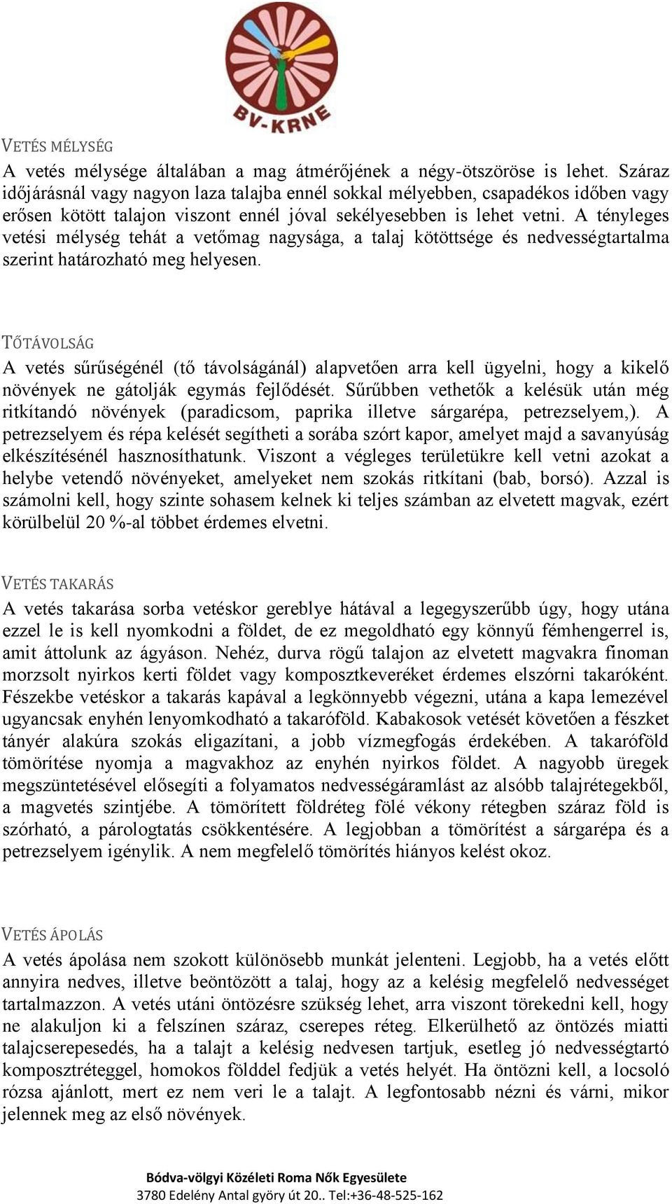 A tényleges vetési mélység tehát a vetőmag nagysága, a talaj kötöttsége és nedvességtartalma szerint határozható meg helyesen.