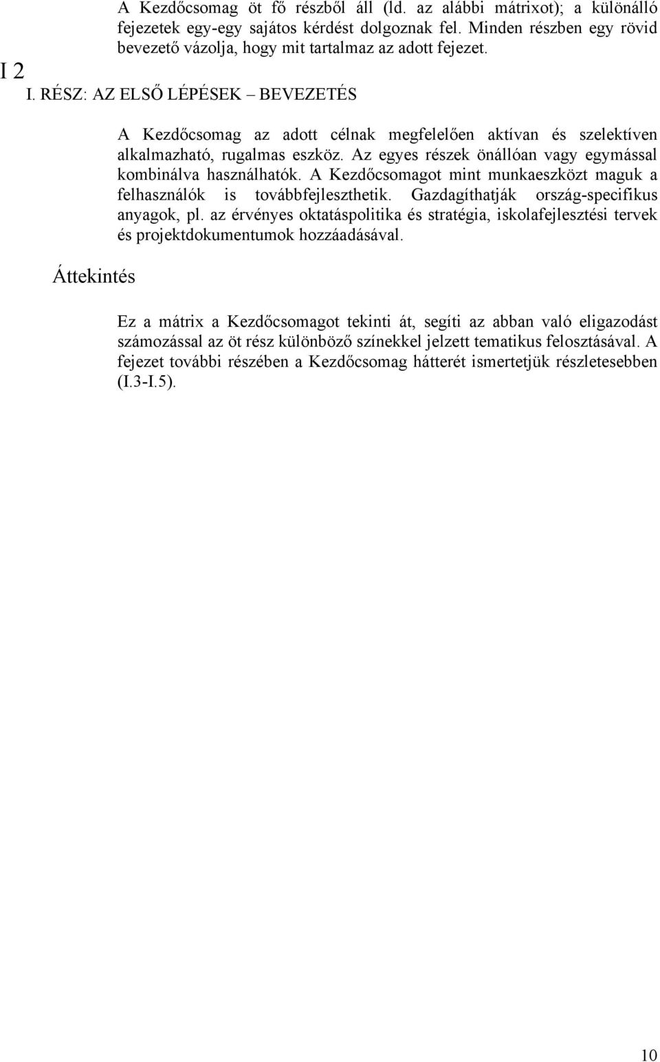 Az egyes részek önállóan vagy egymással kombinálva használhatók. A Kezdőcsomagot mint munkaeszközt maguk a felhasználók is továbbfejleszthetik. Gazdagíthatják ország-specifikus anyagok, pl.