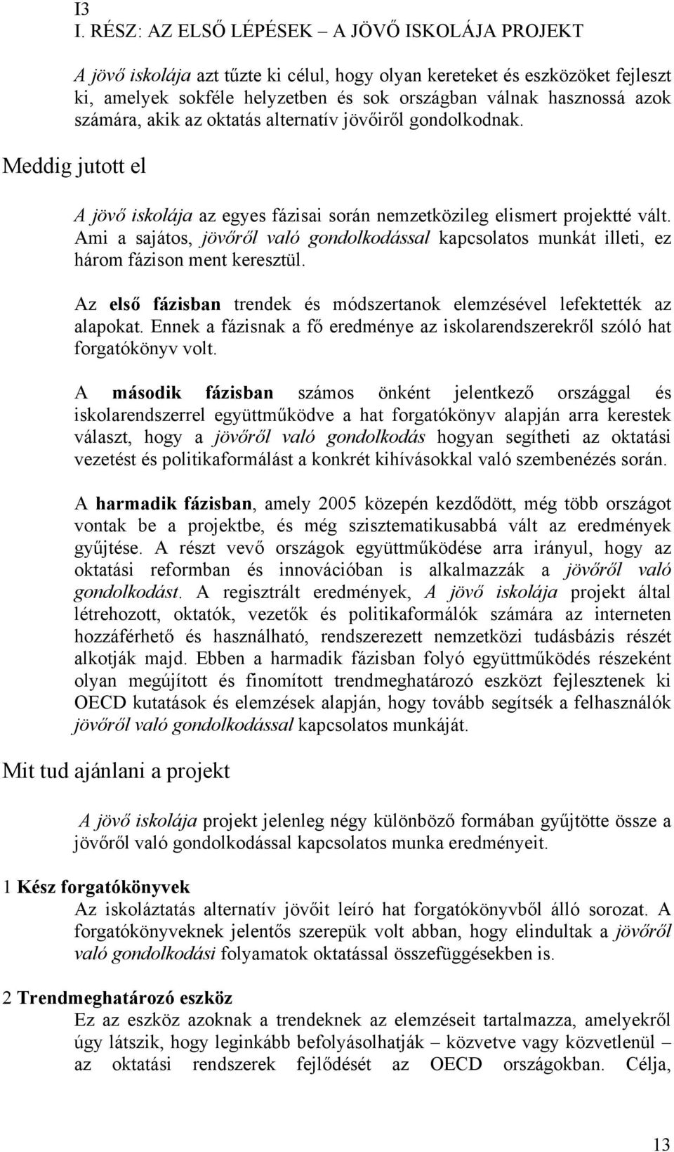 Ami a sajátos, jövőről való gondolkodással kapcsolatos munkát illeti, ez három fázison ment keresztül. Az első fázisban trendek és módszertanok elemzésével lefektették az alapokat.