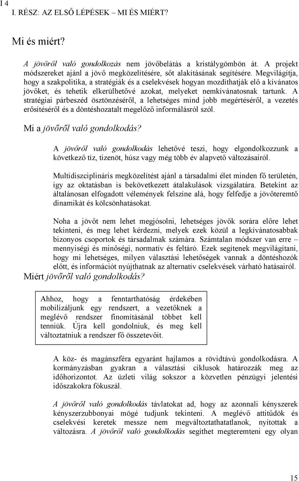 A stratégiai párbeszéd ösztönzéséről, a lehetséges mind jobb megértéséről, a vezetés erősítéséről és a döntéshozatalt megelőző informálásról szól. Mi a jövőről való gondolkodás?