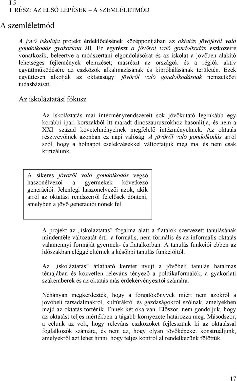 aktív együttműködésére az eszközök alkalmazásának és kipróbálásának területén. Ezek együttesen alkotják az oktatásügy: jövőről való gondolkodásnak nemzetközi tudásbázisát.