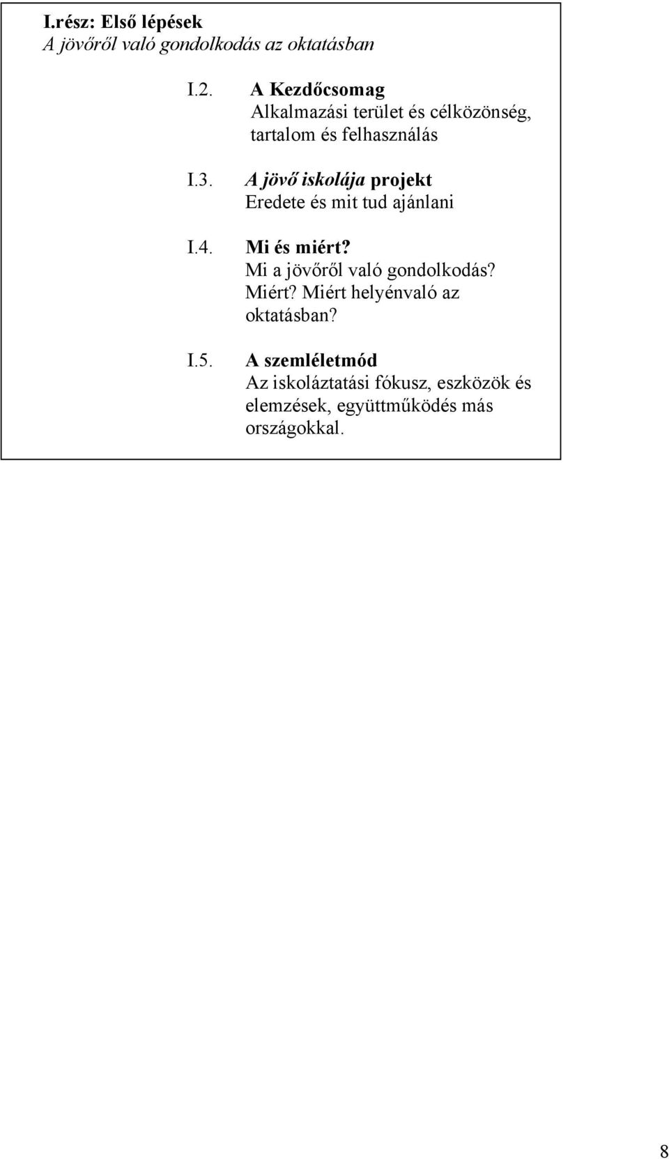 A jövő iskolája projekt Eredete és mit tud ajánlani Mi és miért? Mi a jövőről való gondolkodás?