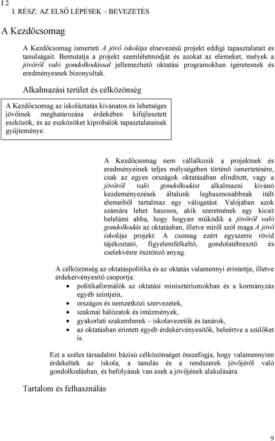 Alkalmazási terület és célközönség A Kezdőcsomag az iskoláztatás kívánatos és lehetséges jövőinek meghatározása érdekében kifejlesztett eszközök, és az eszközöket kipróbálók tapasztalatainak