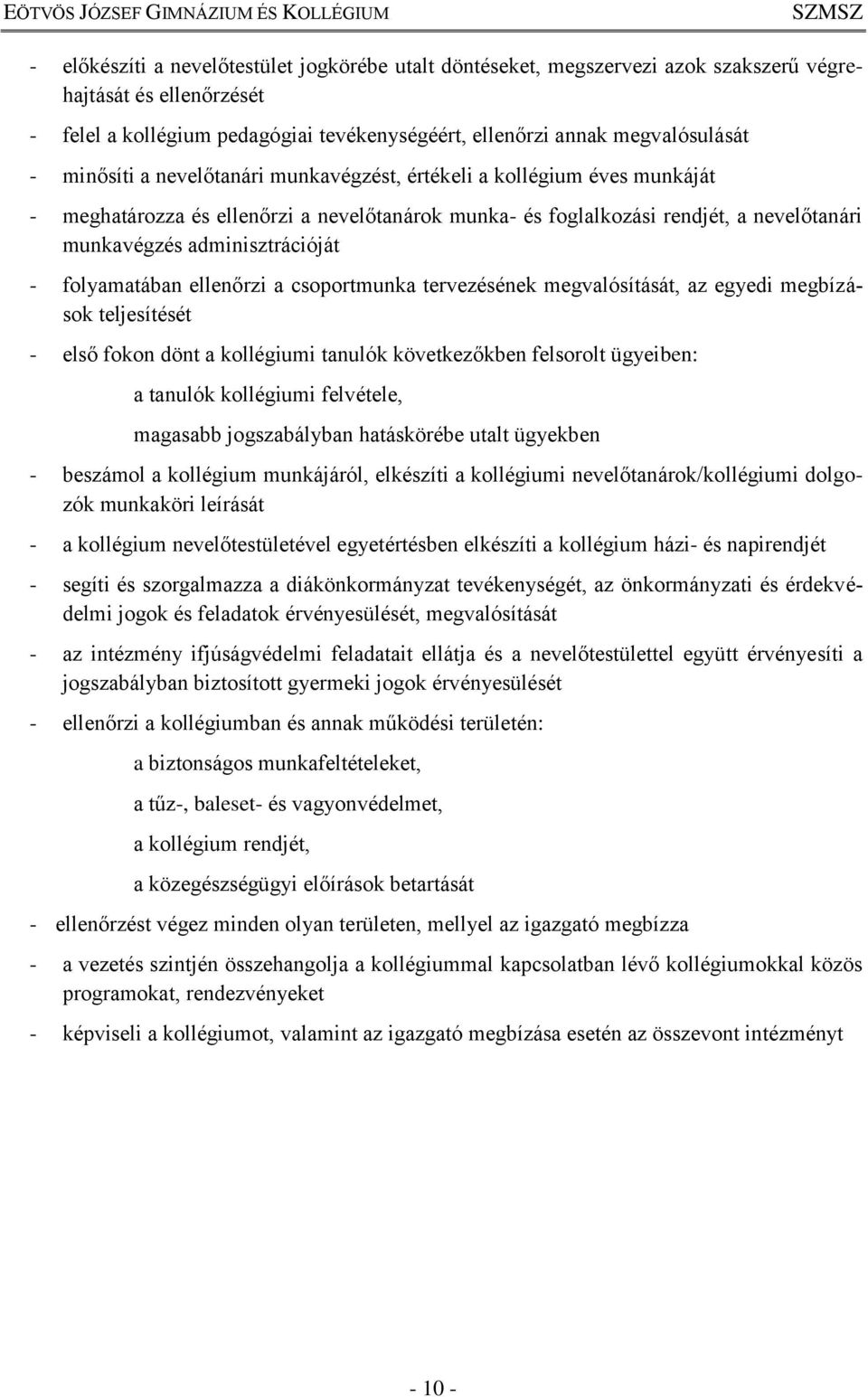 folyamatában ellenőrzi a csoportmunka tervezésének megvalósítását, az egyedi megbízások teljesítését - első fokon dönt a kollégiumi tanulók következőkben felsorolt ügyeiben: a tanulók kollégiumi