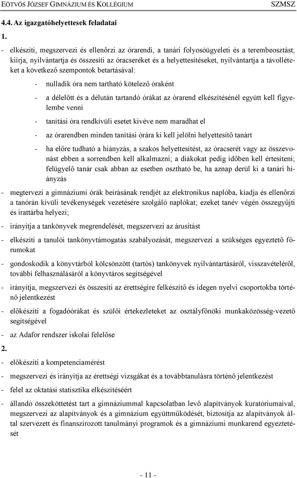 a következő szempontok betartásával: - nulladik óra nem tartható kötelező óraként - a délelőtt és a délután tartandó órákat az órarend elkészítésénél együtt kell figyelembe venni - tanítási óra