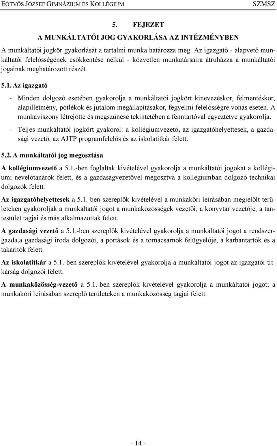 Az igazgató - Minden dolgozó esetében gyakorolja a munkáltatói jogkört kinevezéskor, felmentéskor, alapilletmény, pótlékok és jutalom megállapításakor, fegyelmi felelősségre vonás esetén.