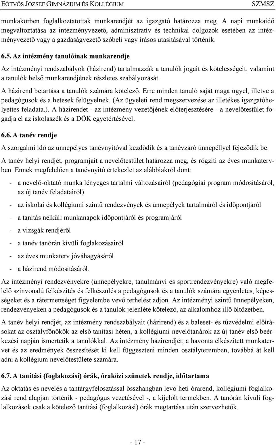 Az intézmény tanulóinak munkarendje Az intézményi rendszabályok (házirend) tartalmazzák a tanulók jogait és kötelességeit, valamint a tanulók belső munkarendjének részletes szabályozását.