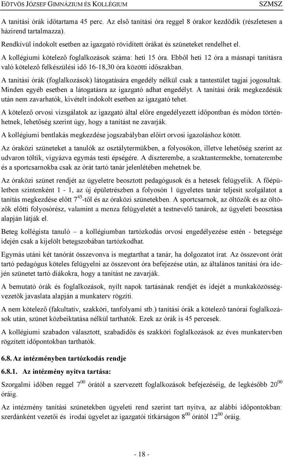 Ebből heti 12 óra a másnapi tanításra való kötelező felkészülési idő 16-18,30 óra közötti időszakban. A tanítási órák (foglalkozások) látogatására engedély nélkül csak a tantestület tagjai jogosultak.