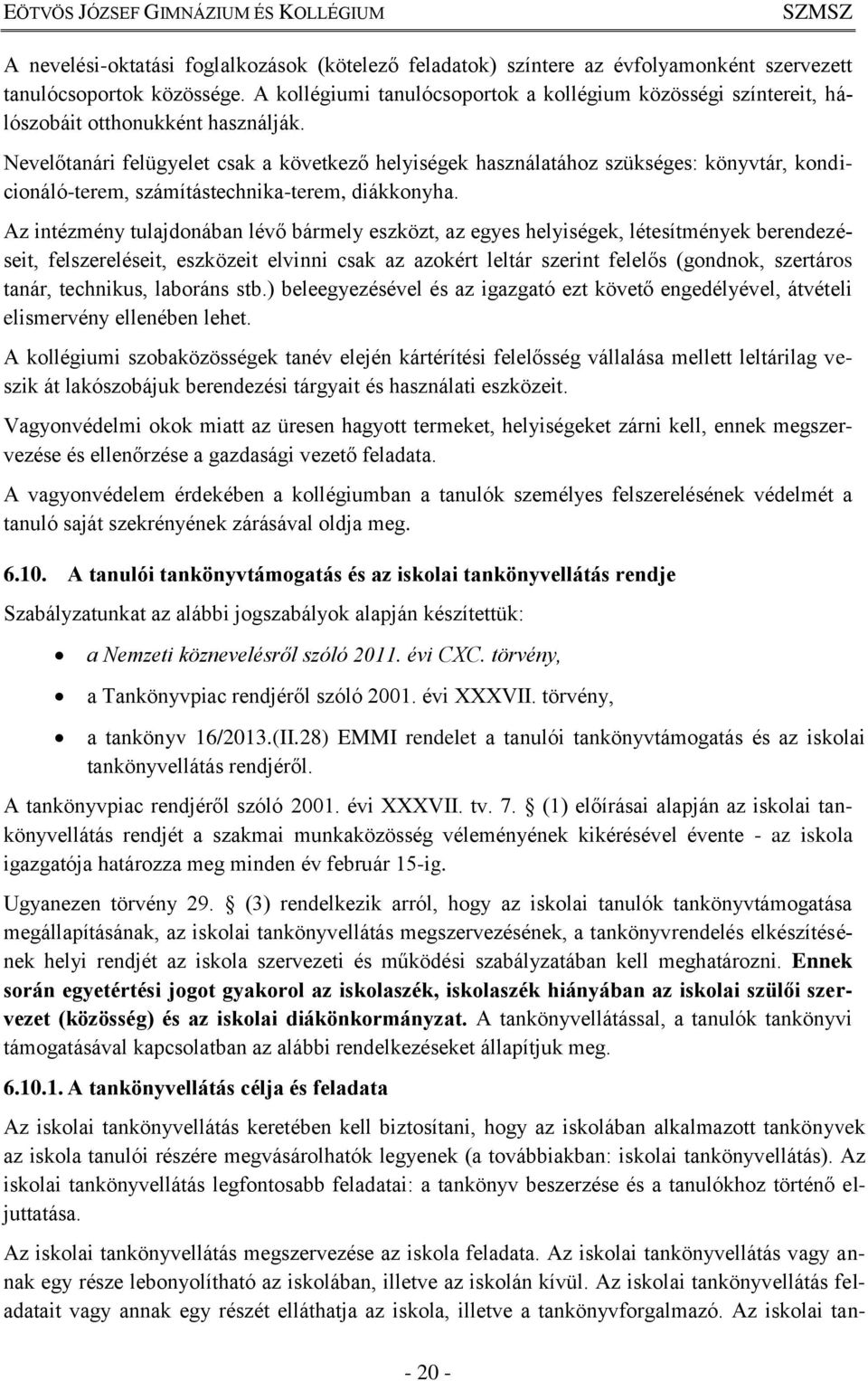 Nevelőtanári felügyelet csak a következő helyiségek használatához szükséges: könyvtár, kondicionáló-terem, számítástechnika-terem, diákkonyha.