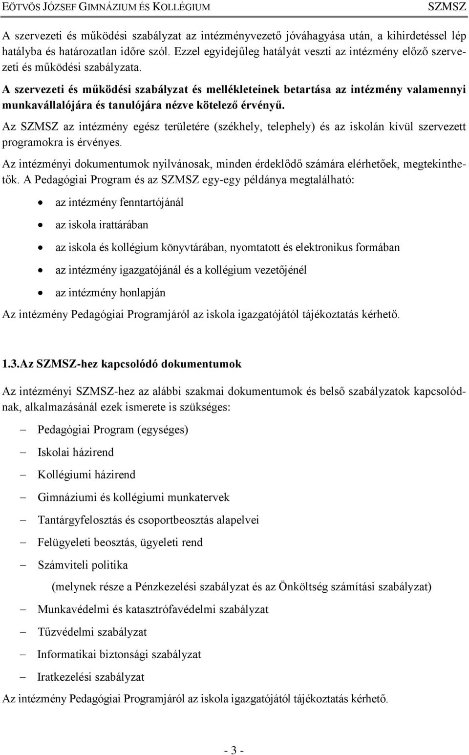 A szervezeti és működési szabályzat és mellékleteinek betartása az intézmény valamennyi munkavállalójára és tanulójára nézve kötelező érvényű.