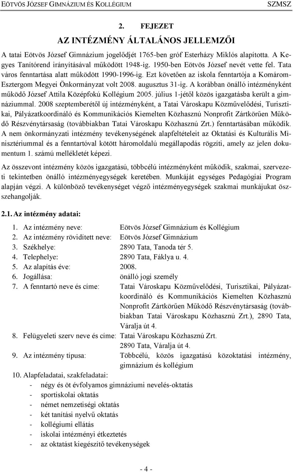 A korábban önálló intézményként működő József Attila Középfokú Kollégium 2005. július 1-jétől közös igazgatásba került a gimnáziummal.