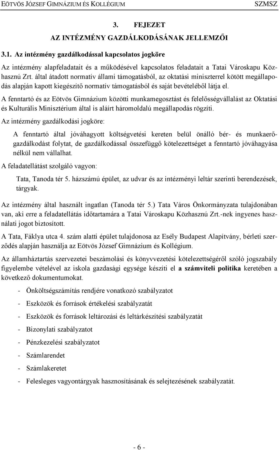 által átadott normatív állami támogatásból, az oktatási miniszterrel kötött megállapodás alapján kapott kiegészítő normatív támogatásból és saját bevételéből látja el.