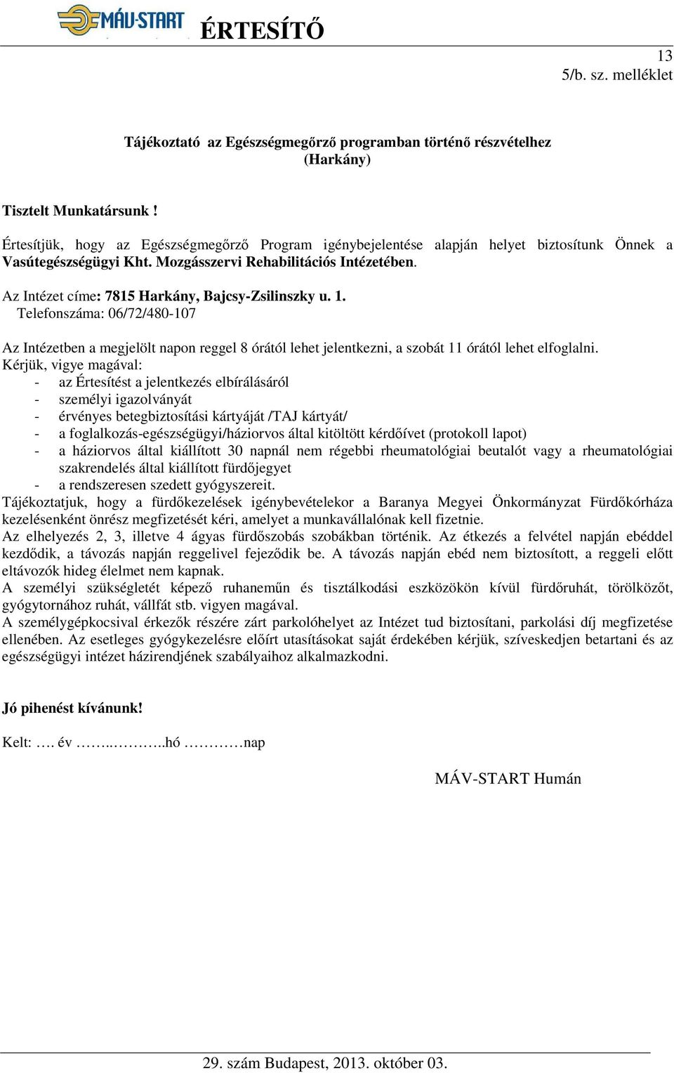 Az Intézet címe: 7815 Harkány, Bajcsy-Zsilinszky u. 1. Telefonszáma: 06/72/480-107 Az Intézetben a megjelölt napon reggel 8 órától lehet jelentkezni, a szobát 11 órától lehet elfoglalni.