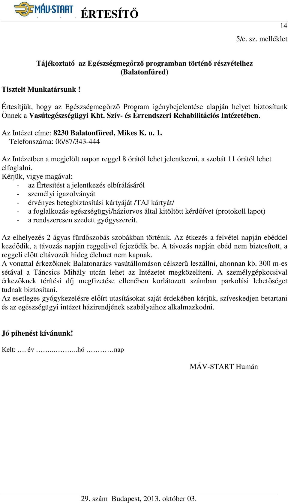 Az Intézet címe: 8230 Balatonfüred, Mikes K. u. 1. Telefonszáma: 06/87/343-444 Az Intézetben a megjelölt napon reggel 8 órától lehet jelentkezni, a szobát 11 órától lehet elfoglalni.