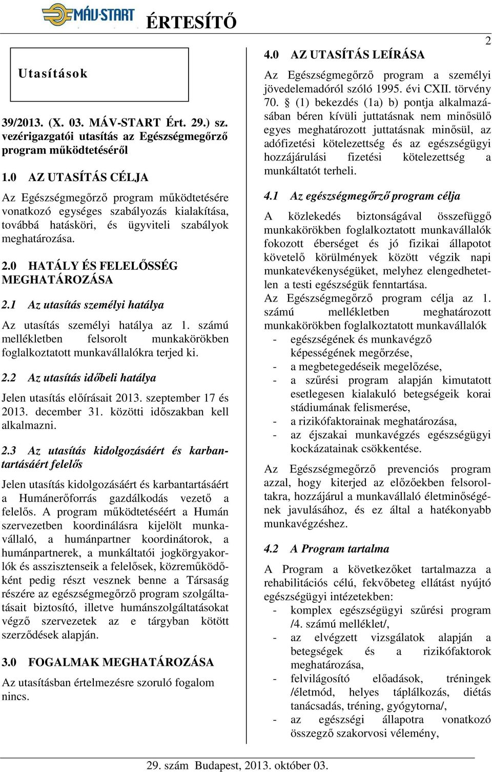 0 HATÁLY ÉS FELELŐSSÉG MEGHATÁROZÁSA 2.1 Az utasítás személyi hatálya Az utasítás személyi hatálya az 1. számú mellékletben felsorolt munkakörökben foglalkoztatott munkavállalókra terjed ki. 2.2 Az utasítás időbeli hatálya Jelen utasítás előírásait 2013.