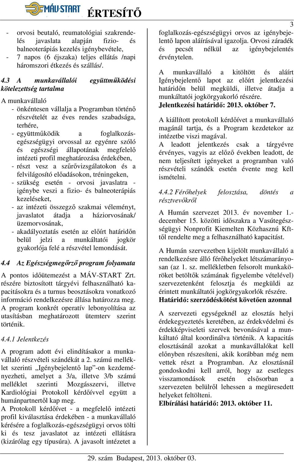 foglalkozásegészségügyi orvossal az egyénre szóló és egészségi állapotának megfelelő intézeti profil meghatározása érdekében, - részt vesz a szűrővizsgálatokon és a felvilágosító előadásokon,