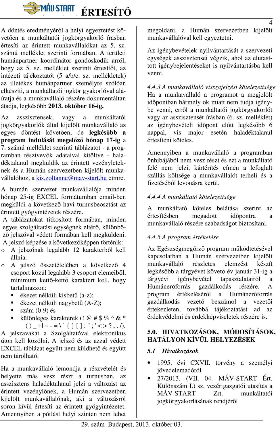 melléklet szerinti értesítőt, az intézeti tájékoztatót (5 a/b/c. sz. mellékletek) az illetékes humánpartner személyre szólóan elkészíti, a munkáltatói jogkör gyakorlóval aláíratja és a munkavállaló részére dokumentáltan átadja, legkésőbb 2013.