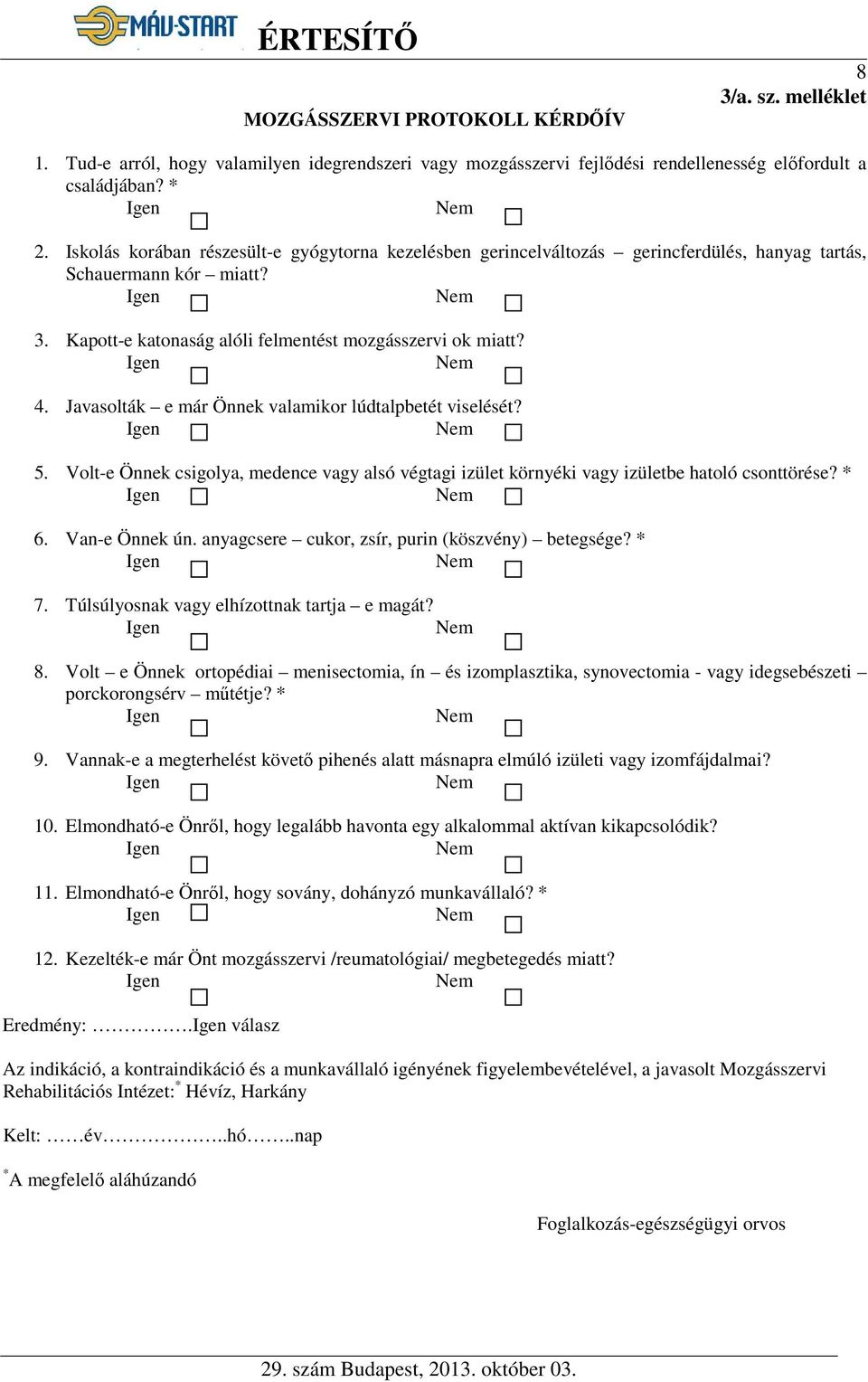 Javasolták e már Önnek valamikor lúdtalpbetét viselését? 5. Volt-e Önnek csigolya, medence vagy alsó végtagi izület környéki vagy izületbe hatoló csonttörése? * 6. Van-e Önnek ún.