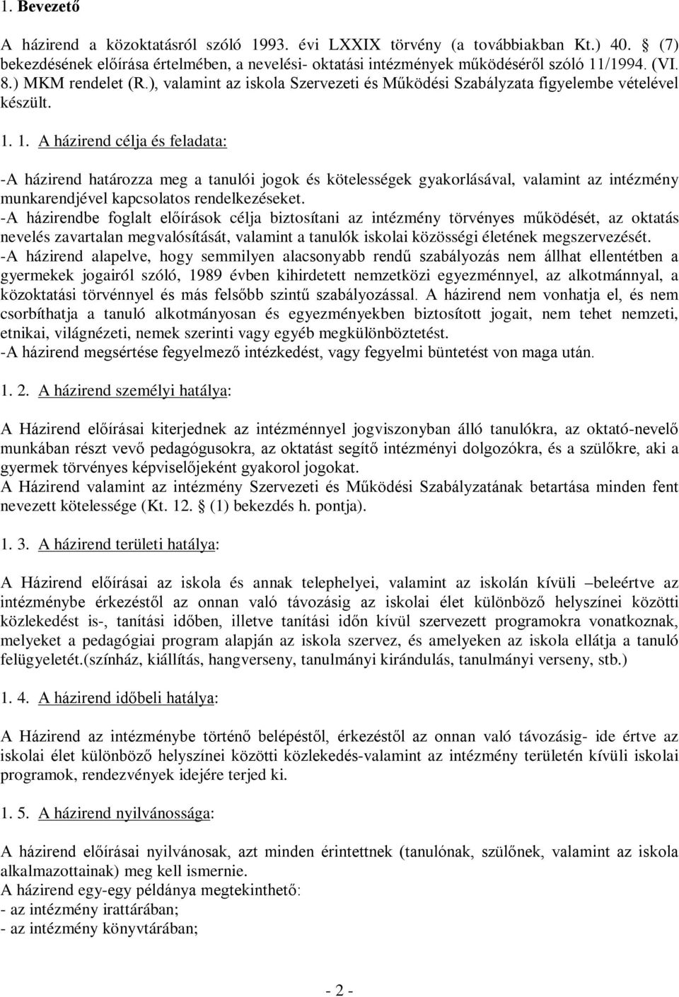 1. A házirend célja és feladata: -A házirend határozza meg a tanulói jogok és kötelességek gyakorlásával, valamint az intézmény munkarendjével kapcsolatos rendelkezéseket.