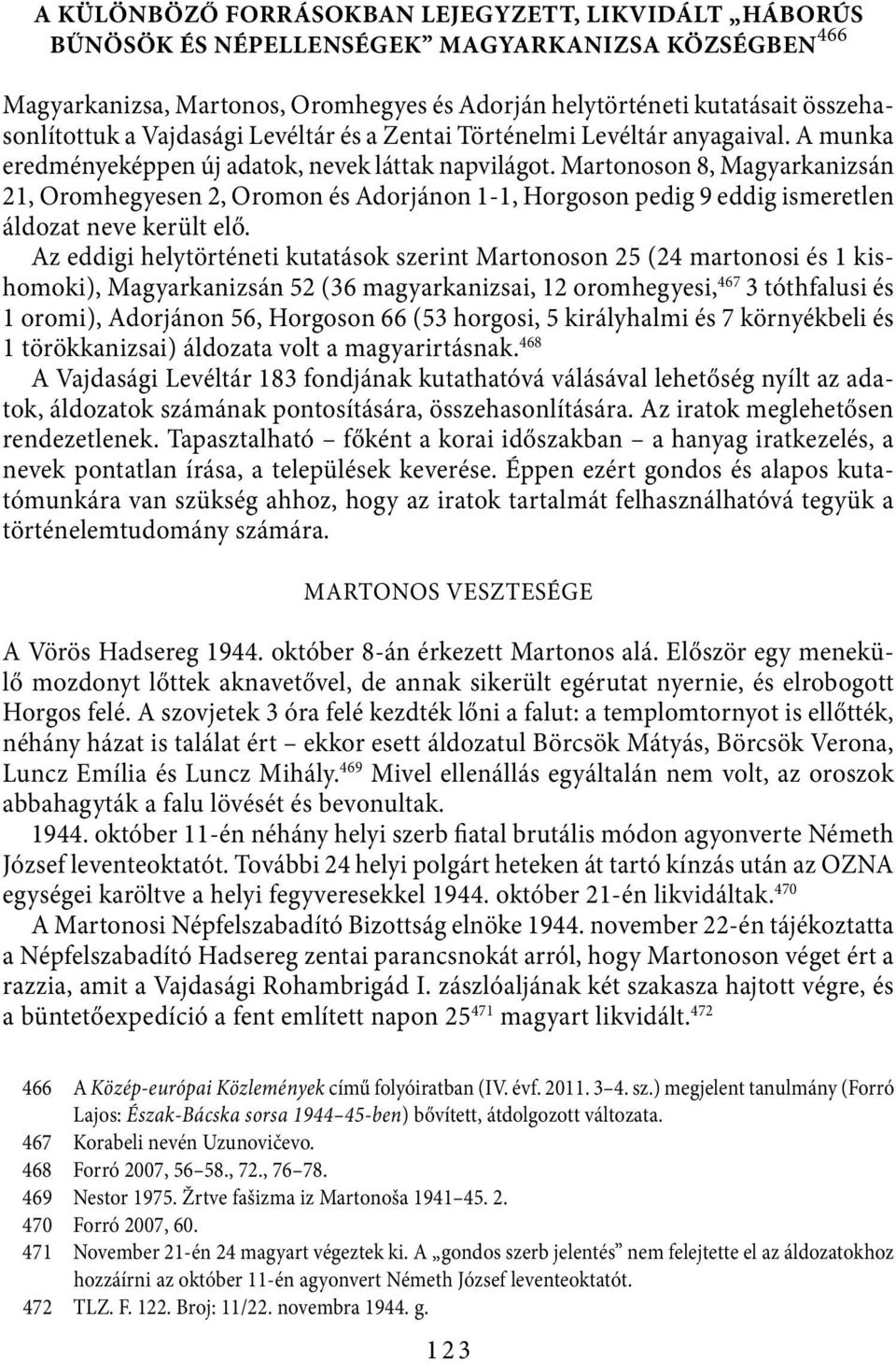 Martonoson 8, Magyarkanizsán 21, Oromhegyesen 2, Oromon és Adorjánon 1-1, Horgoson pedig 9 eddig ismeretlen áldozat neve került elő.