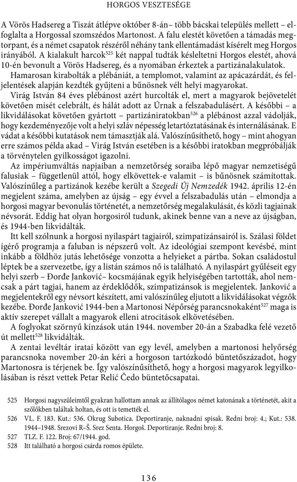 A kialakult harcok 525 két nappal tudták késleltetni Horgos elestét, ahová 10-én bevonult a Vörös Hadsereg, és a nyomában érkeztek a partizánalakulatok.