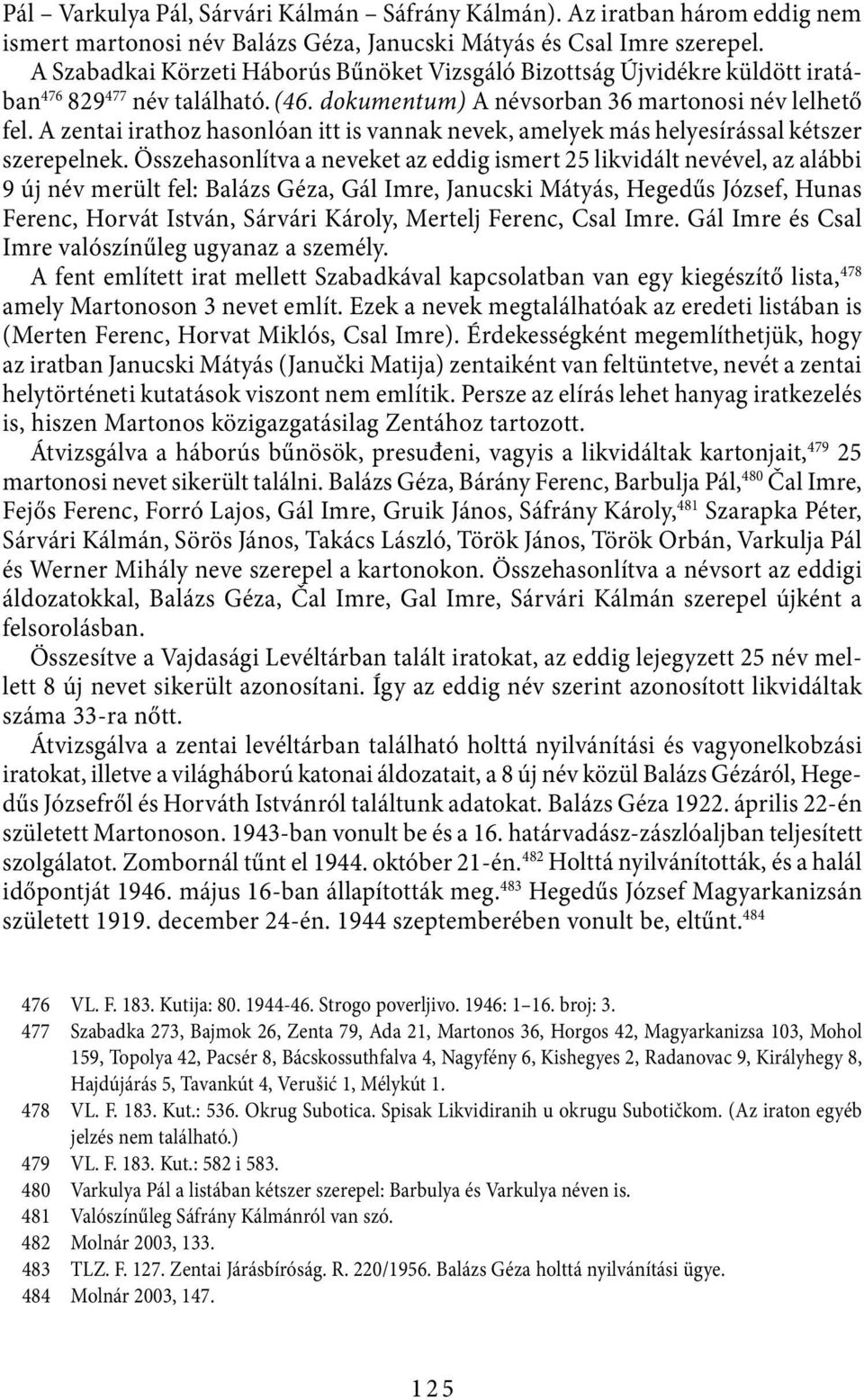 A zentai irathoz hasonlóan itt is vannak nevek, amelyek más helyesírással kétszer szerepelnek.