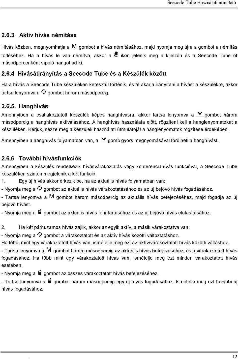 4 Hívásátirányítás a Seecode Tube és a Készülék között Ha a hívás a Seecode Tube készüléken keresztül történik, és át akarja irányítani a hívást a készülékre, akkor tartsa lenyomva a gombot három