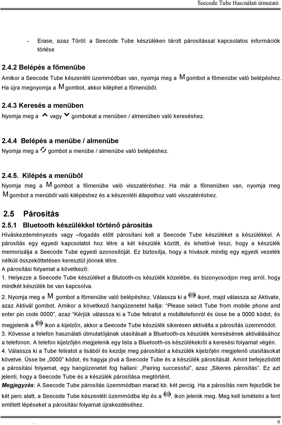 3 Keresés a menüben Nyomja meg a vagy gombokat a menüben / almenüben való kereséshez. 2.4.4 Belépés a menübe / almenübe Nyomja meg a gombot a menübe / almenübe való belépéshez. 2.4.5.