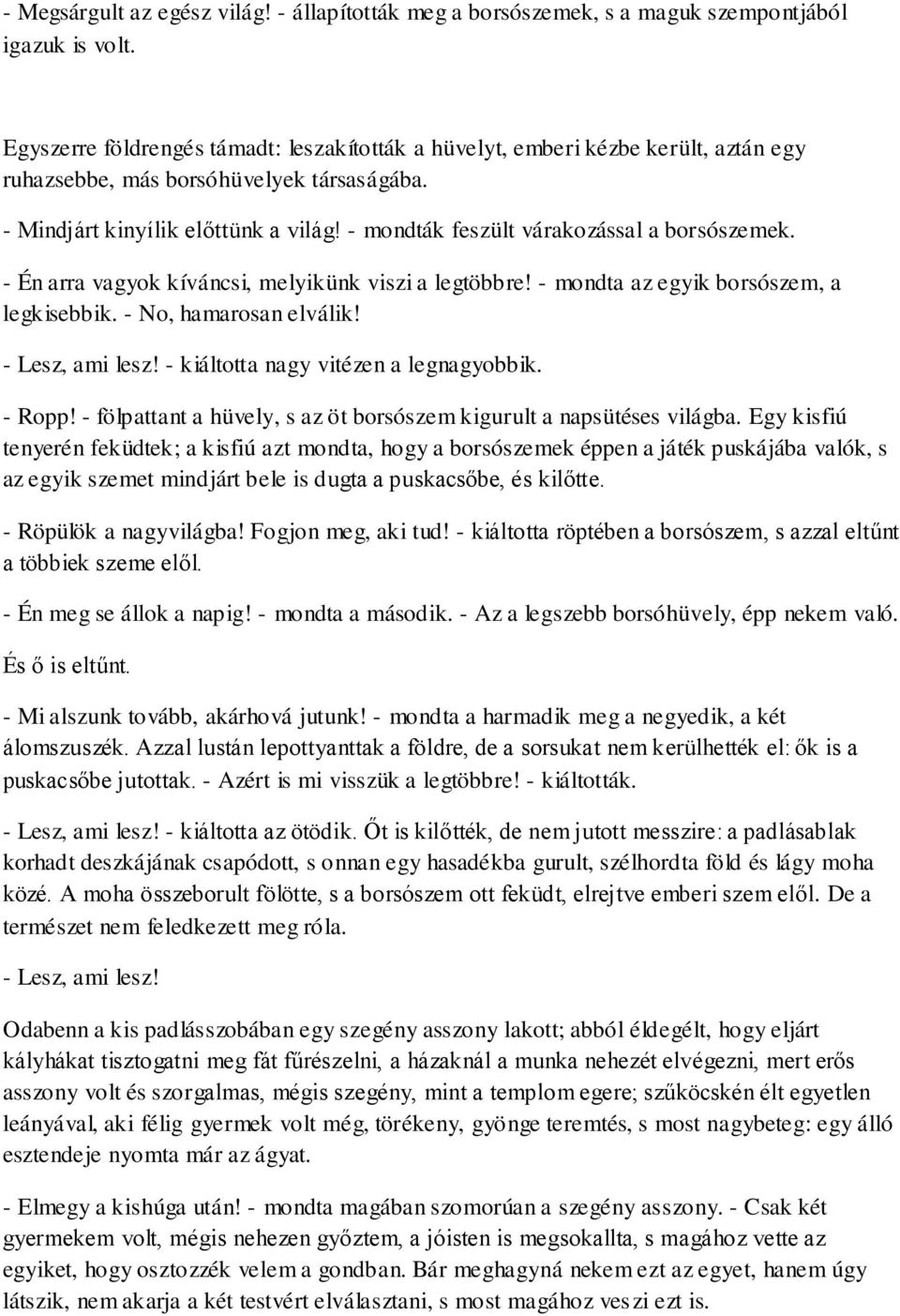 - mondták feszült várakozással a borsószemek. - Én arra vagyok kíváncsi, melyikünk viszi a legtöbbre! - mondta az egyik borsószem, a legkisebbik. - No, hamarosan elválik! - Lesz, ami lesz!