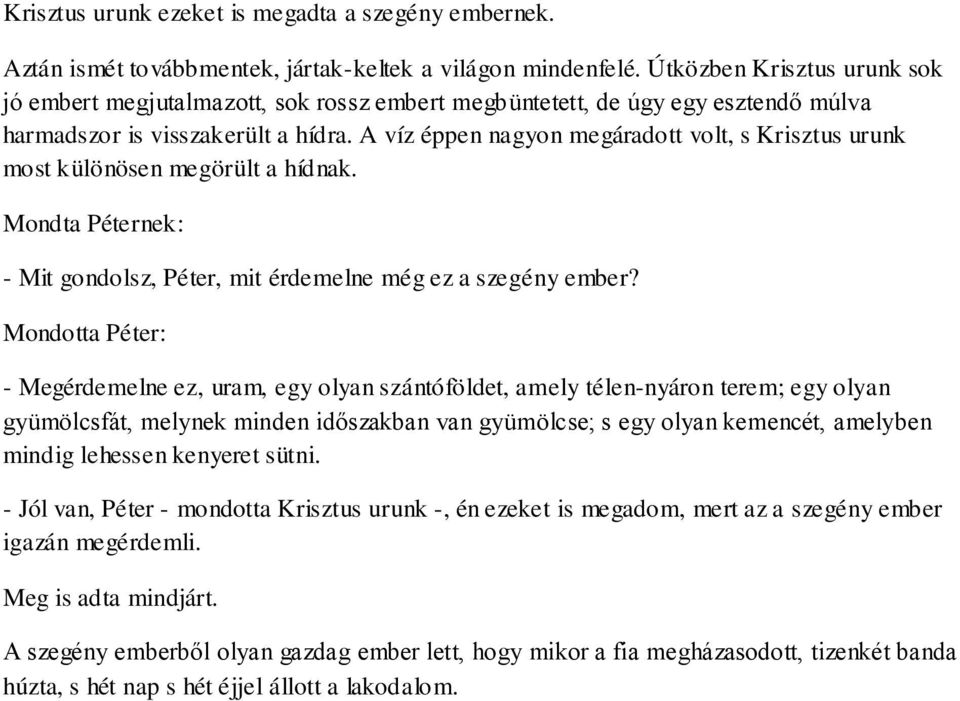 A víz éppen nagyon megáradott volt, s Krisztus urunk most különösen megörült a hídnak. Mondta Péternek: - Mit gondolsz, Péter, mit érdemelne még ez a szegény ember?