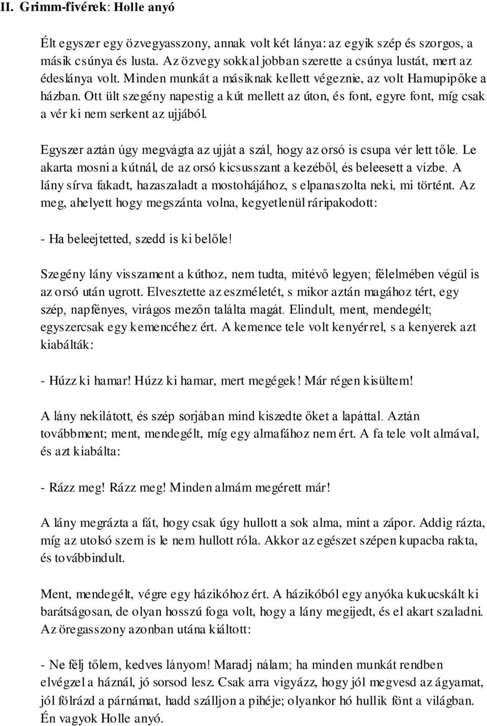 Ott ült szegény napestig a kút mellett az úton, és font, egyre font, míg csak a vér ki nem serkent az ujjából. Egyszer aztán úgy megvágta az ujját a szál, hogy az orsó is csupa vér lett tőle.