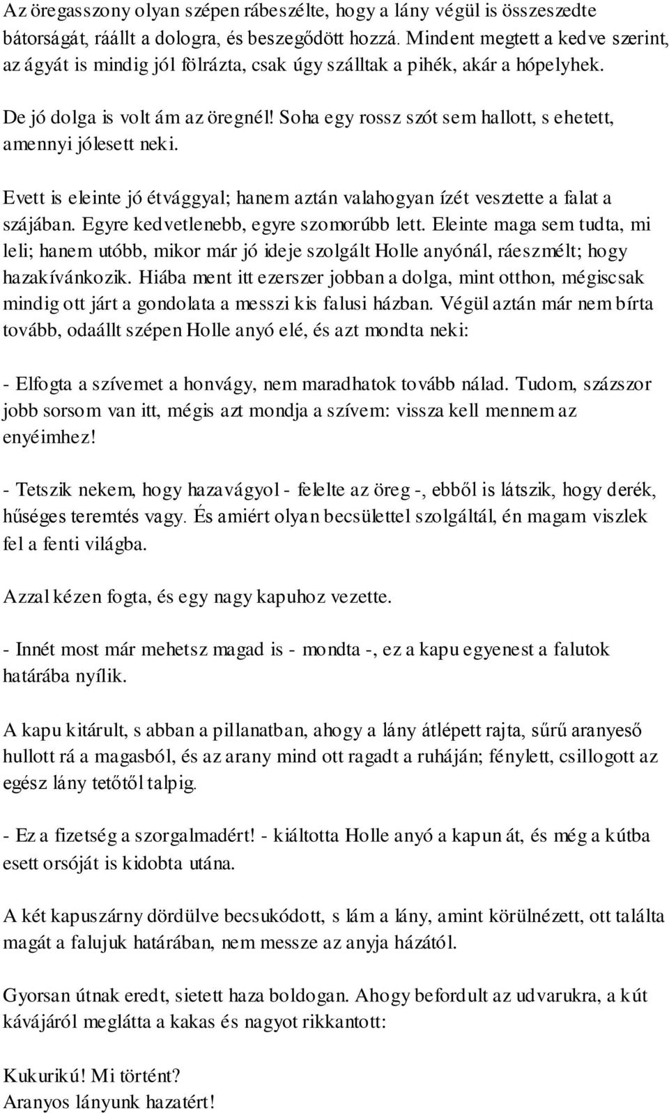 Soha egy rossz szót sem hallott, s ehetett, amennyi jólesett neki. Evett is eleinte jó étvággyal; hanem aztán valahogyan ízét vesztette a falat a szájában. Egyre kedvetlenebb, egyre szomorúbb lett.