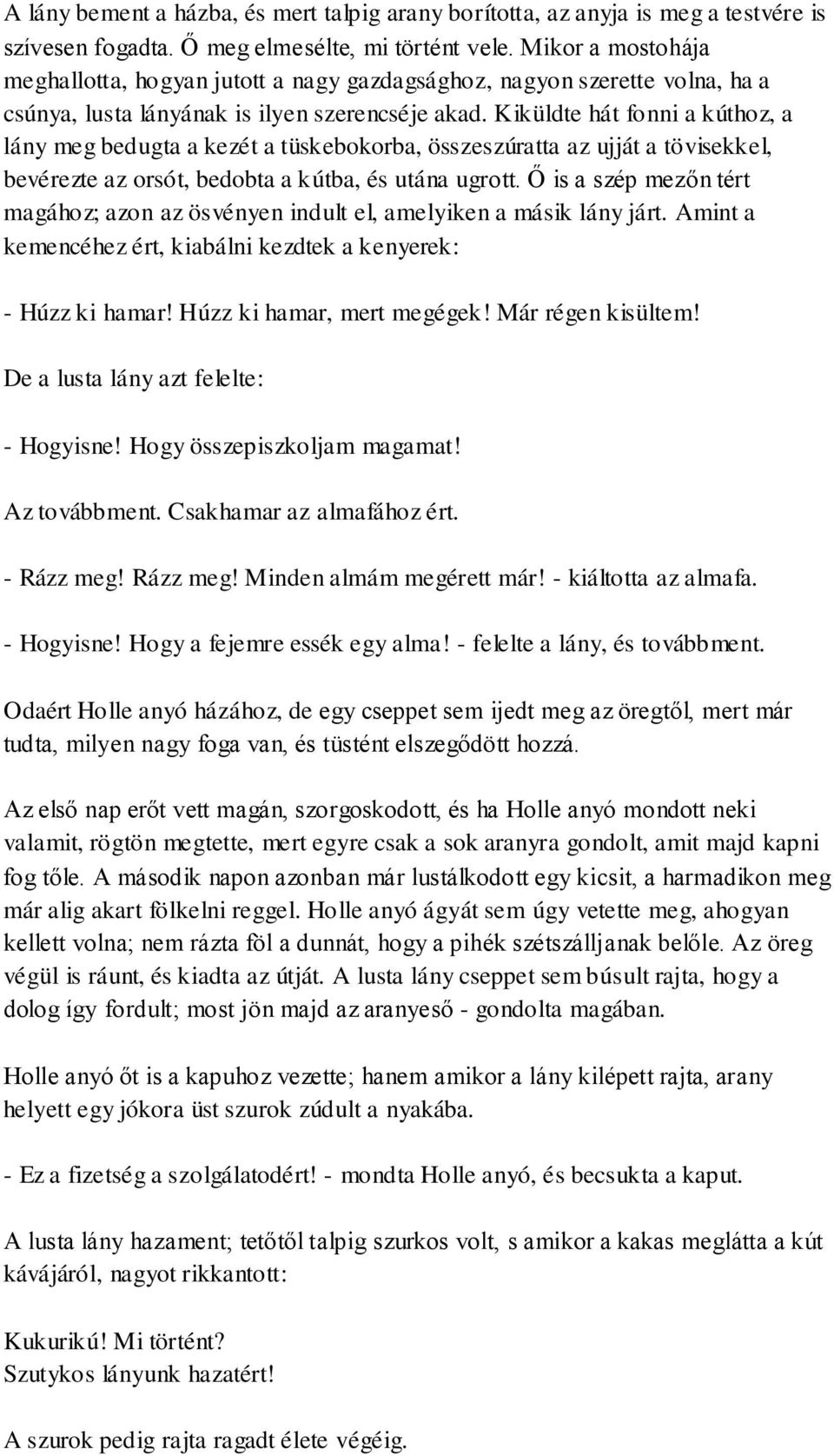 Kiküldte hát fonni a kúthoz, a lány meg bedugta a kezét a tüskebokorba, összeszúratta az ujját a tövisekkel, bevérezte az orsót, bedobta a kútba, és utána ugrott.