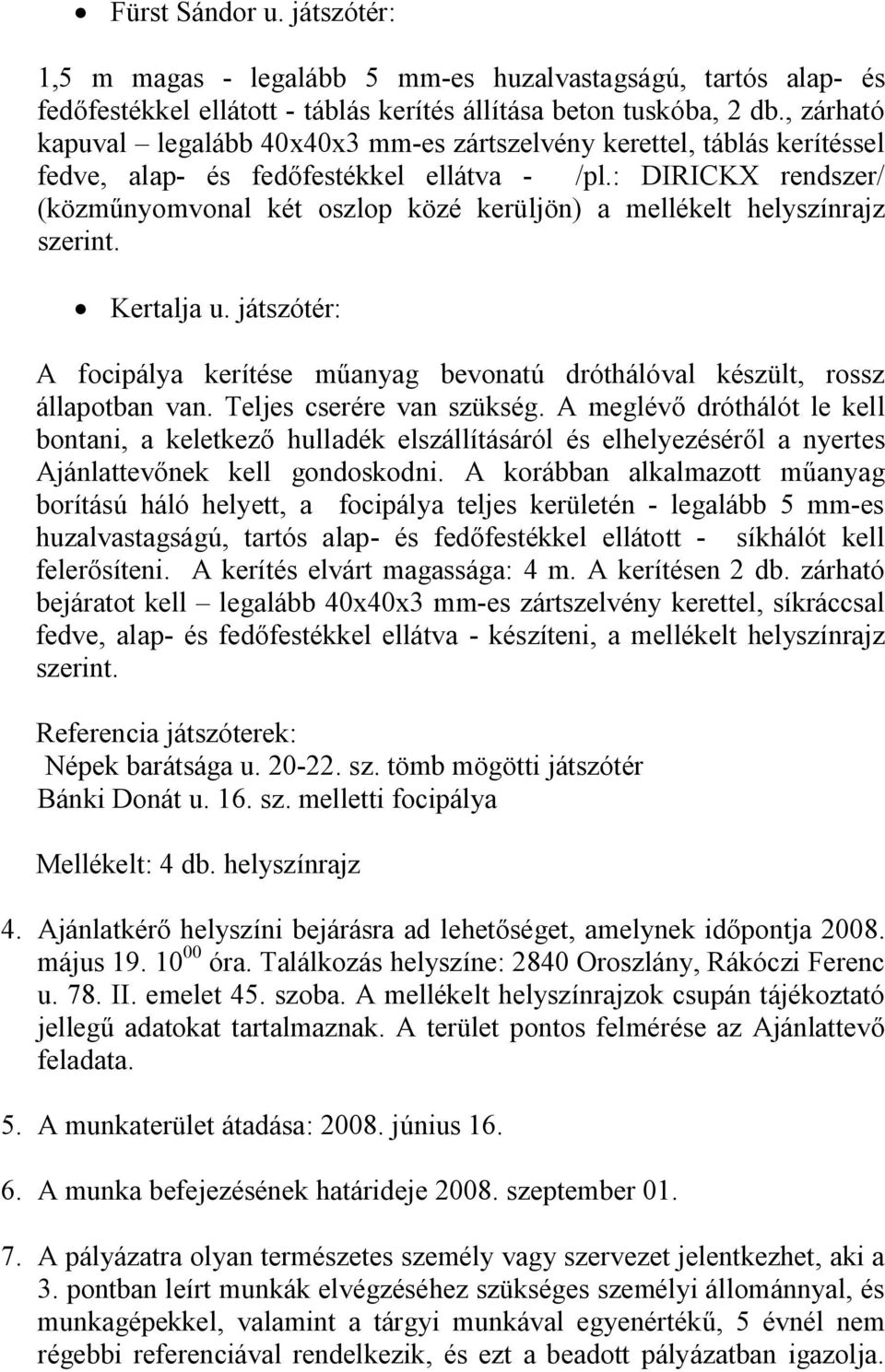 : DIRICKX rendszer/ (közműnyomvonal két oszlop közé kerüljön) a mellékelt helyszínrajz szerint. Kertalja u. játszótér: A focipálya kerítése műanyag bevonatú dróthálóval készült, rossz állapotban van.