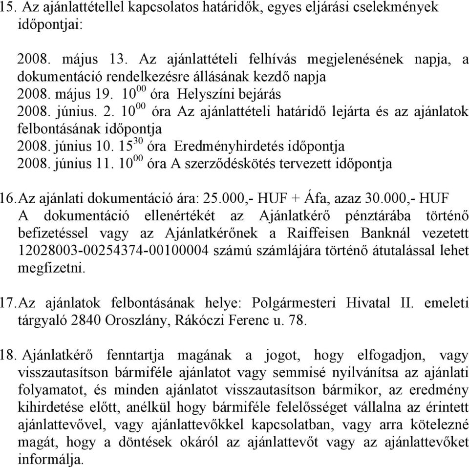 június 10. 15 30 óra Eredményhirdetés időpontja 2008. június 11. 10 00 óra A szerződéskötés tervezett időpontja 16.Az ajánlati dokumentáció ára: 25.000,- HUF + Áfa, azaz 30.