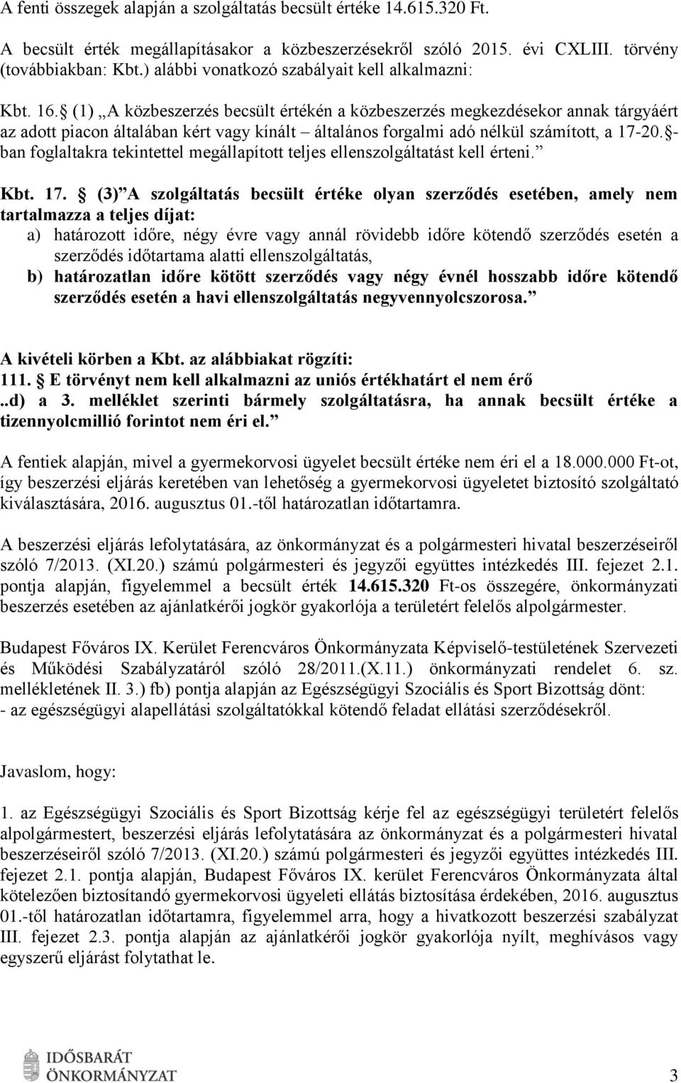 (1) A közbeszerzés becsült értékén a közbeszerzés megkezdésekor annak tárgyáért az adott piacon általában kért vagy kínált általános forgalmi adó nélkül számított, a 17-20.